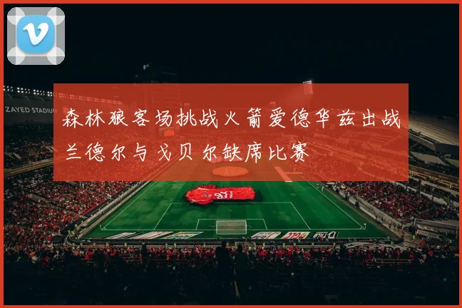 森林狼客场挑战火箭爱德华兹出战兰德尔与戈贝尔缺席比赛