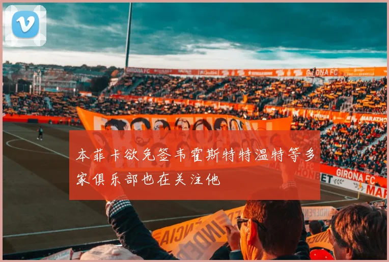 本菲卡欲免签韦霍斯特特温特等多家俱乐部也在关注他