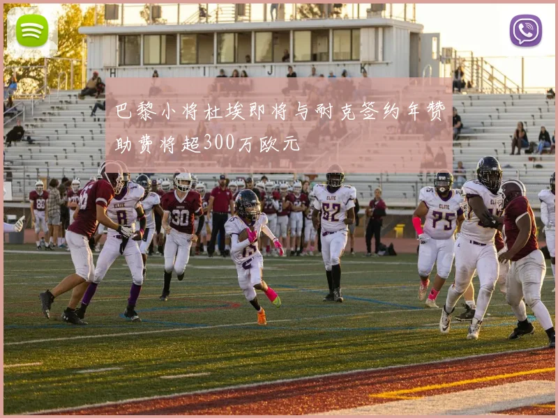 巴黎小将杜埃即将与耐克签约年赞助费将超300万欧元